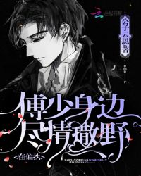 在偏执傅少身边尽情撒野章节列表