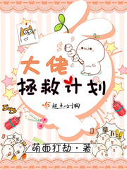 大佬拯救计划章节列表