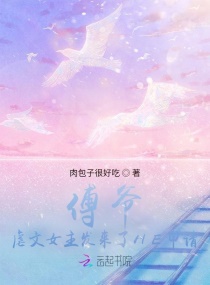 傅爷，虐文女主发来了HE申请章节列表