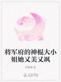 将军府的神棍大小姐她又美又飒章节列表