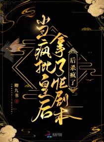 当疯批皇后拿了HE剧本后杀疯了章节列表