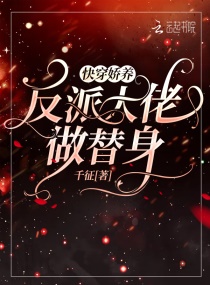 快穿：娇养反派大佬做替身章节列表