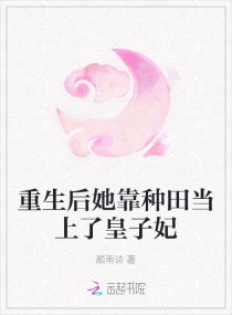 重生后她靠种田当上了皇子妃章节列表