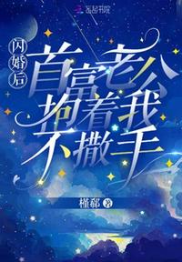 闪婚后，首富老公抱着我不撒手章节列表