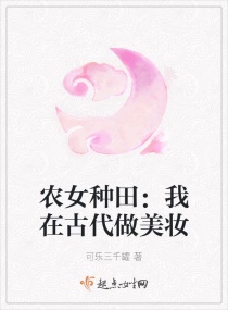 农女种田：我在古代做美妆章节列表