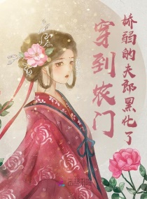 穿到农门，娇弱的夫郎黑化了章节列表