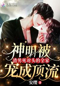 神明被渣男死对头的全家宠成顶流章节列表