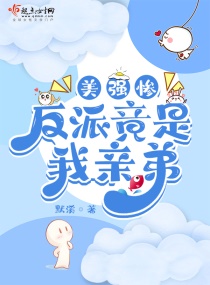 美强惨反派竟是我亲弟章节列表