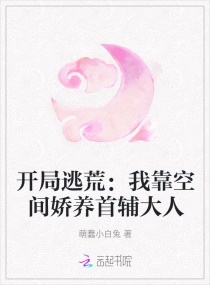 开局逃荒：我靠空间娇养首辅大人章节列表