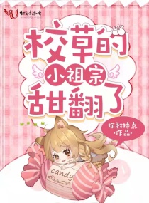 校草的小祖宗甜翻了章节列表