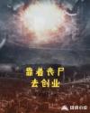 靠着丧尸去创业章节列表