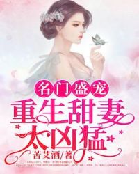 名门盛宠：重生甜妻太凶猛章节列表