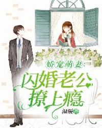 娇宠萌妻：闪婚老公撩上瘾章节列表