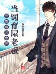 我在精灵世界当饲育屋老板章节列表