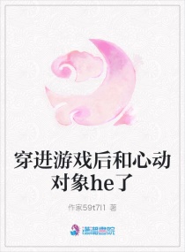 穿进游戏后和心动对象he了章节列表