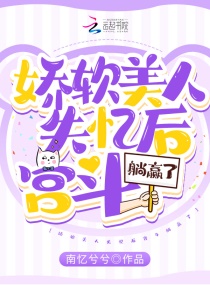 娇软美人失忆后宫斗躺赢了章节列表