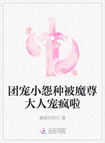 团宠小怨种被魔尊大人宠疯啦章节列表