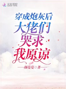 穿成炮灰后大佬们哭求我原谅章节列表