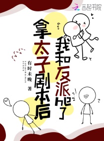 拿太子剧本后我和反派he了章节列表
