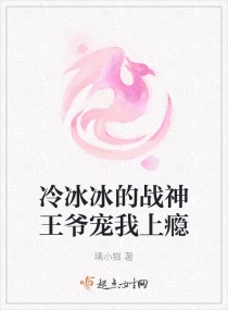 冷冰冰的战神王爷宠我上瘾章节列表