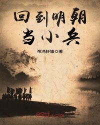 回到明朝当小兵章节列表