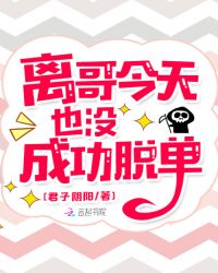 离哥今天也没成功脱单章节列表