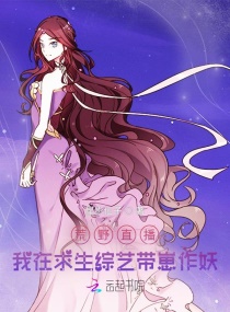 荒野直播：我在求生综艺带崽作妖章节列表