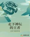 走下神坛的王者章节列表