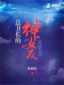 总卫长的神女友章节列表