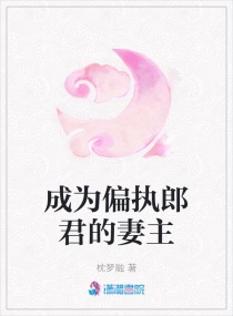 成为偏执郎君的妻主章节列表