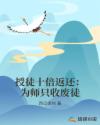 授徒十倍返还：为师只收废徒章节列表