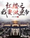 红楼之我要做皇帝章节列表