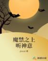 魔禁之上听神意章节列表