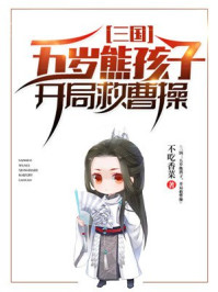 三国：五岁熊孩子，开局救曹操章节列表