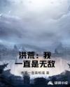 洪荒：我一直是无敌章节列表
