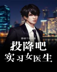 投降吧实习女医生章节列表