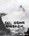 玄幻：开局拥有超级手机系统章节列表