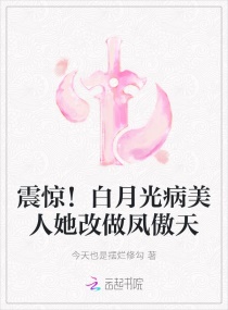 震惊！白月光病美人她改做凤傲天章节列表