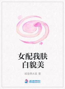女配我肤白貌美章节列表