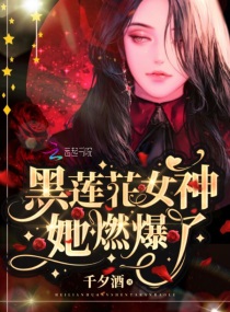 黑莲花女神她燃爆了章节列表