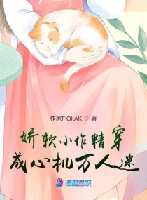 娇软小作精穿成心机万人迷章节列表
