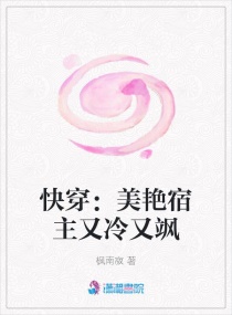快穿：美艳宿主又冷又飒章节列表