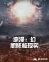 综漫：幻想降临现实章节列表