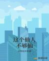 这个仙人不够仙章节列表
