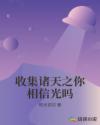 收集诸天之你相信光吗章节列表