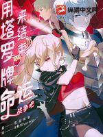 用塔罗牌来结束命运战争吧！章节列表