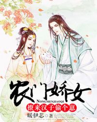 农门娇女：撩来汉子偷个崽章节列表