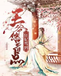 狂妃驾到，王爷悠着点章节列表