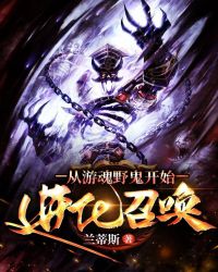 从游魂野鬼开始进化召唤章节列表