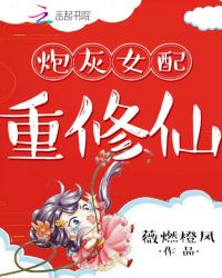 炮灰女配重修仙章节列表